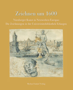 Buchcover: Zeichnen um 1600. Nürnberger Kunst in Netzwerken Europas – Die Zeichnungen der Universitätsbibliothek Erlangen